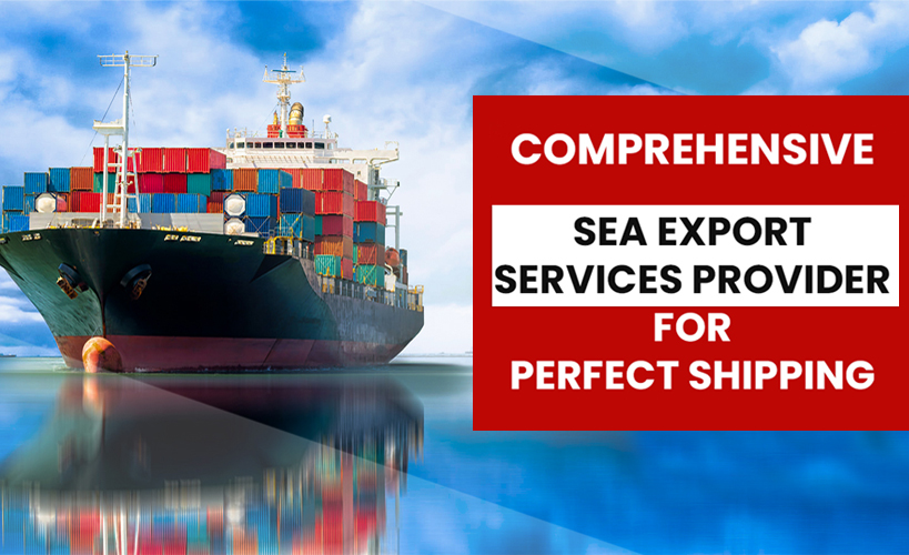 Comprehensive Sea Export Services Provider For Perfect Shipping